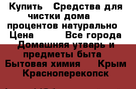 Купить : Средства для чистки дома-100 процентов натурально › Цена ­ 100 - Все города Домашняя утварь и предметы быта » Бытовая химия   . Крым,Красноперекопск